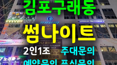 구래동썸 자신있는 그사람 가족처럼 생각하겠습니다 김포썸나이트 구래동하이쩜오